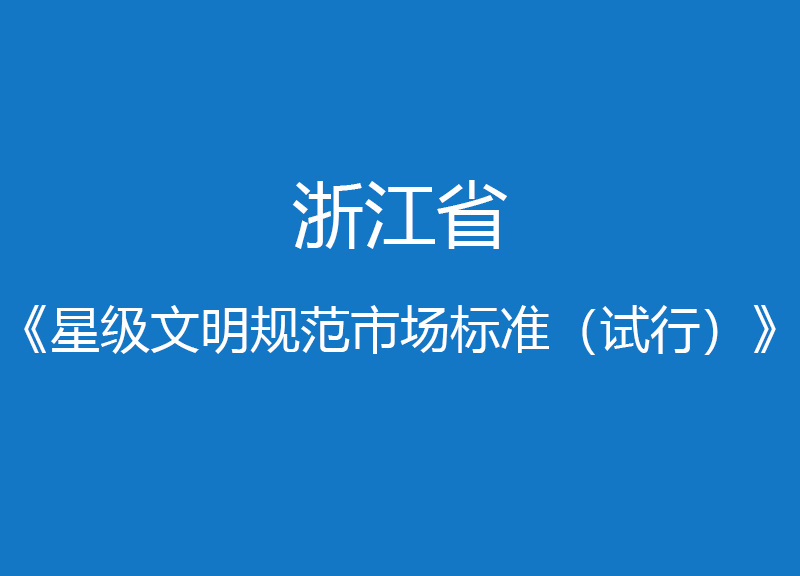 浙江省星級(jí)文明規(guī)范市場(chǎng)標(biāo)準(zhǔn)（試行）