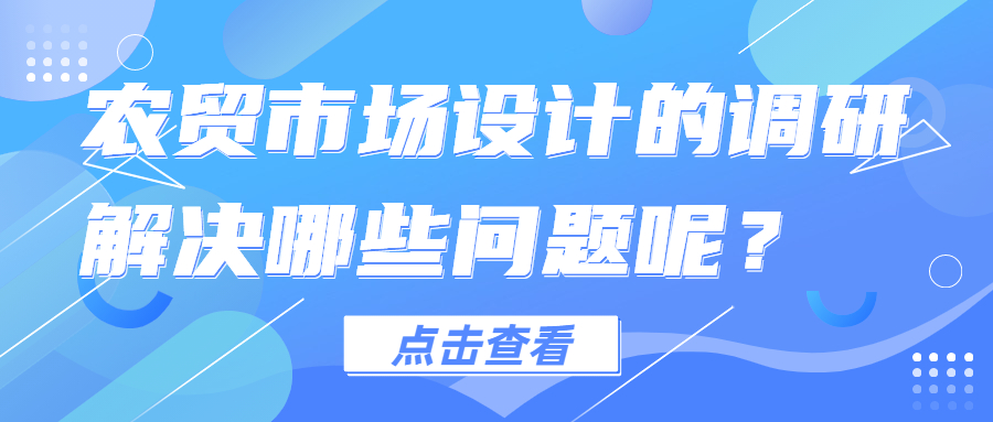農(nóng)貿(mào)市場(chǎng)設(shè)計(jì)的調(diào)研解決哪些問(wèn)題呢？