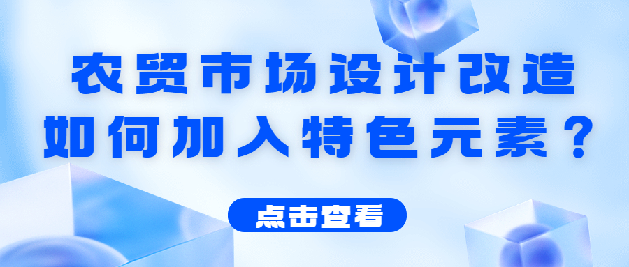 農(nóng)貿(mào)市場設計改造如何加入特色元素？