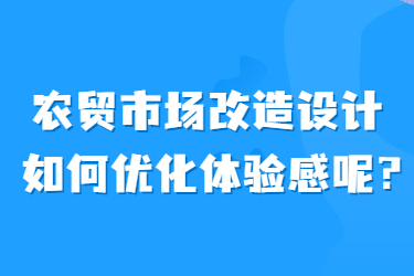 農(nóng)貿(mào)市場(chǎng)改造設(shè)計(jì)如何優(yōu)化體驗(yàn)感呢？