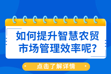 如何提升智慧農貿市場管理效率呢？
