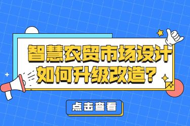 智慧農(nóng)貿(mào)市場設(shè)計(jì)如何升級改造？