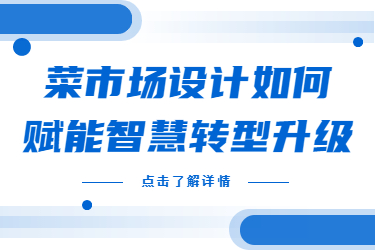 菜市場設(shè)計(jì)如何賦能智慧轉(zhuǎn)型升級